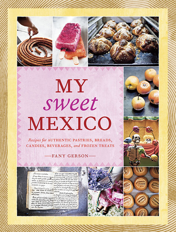 My Sweet Mexico by Fany Gerson
